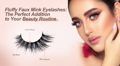 Fluffy Faux Mink Eyelashes: The Perfect Addition to Your Beauty Routine